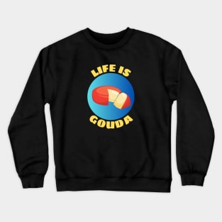 Life Is Gouda | Life Is Good Gouda Pun Crewneck Sweatshirt